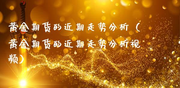 黄金期货的近期走势分析（黄金期货的近期走势分析视频）_https://www.qdlswl.com_期货_第1张