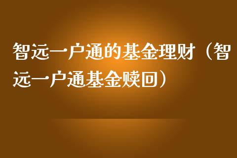 智远一户通的基金理财（智远一户通基金赎回）_https://www.qdlswl.com_理财_第1张
