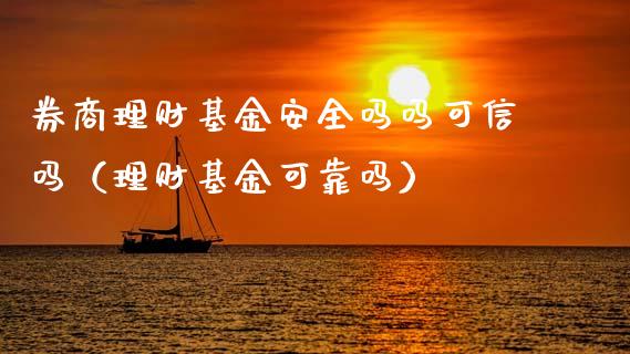 券商理财基金安全吗吗可信吗（理财基金可靠吗）_https://www.qdlswl.com_理财_第1张
