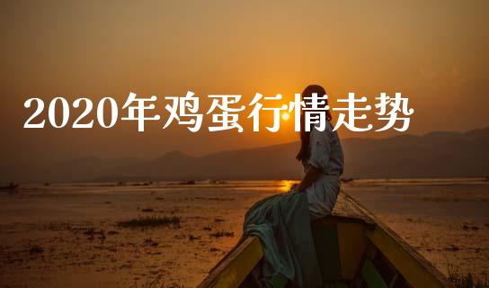 2020年鸡蛋行情走势_https://www.qdlswl.com_期货_第1张