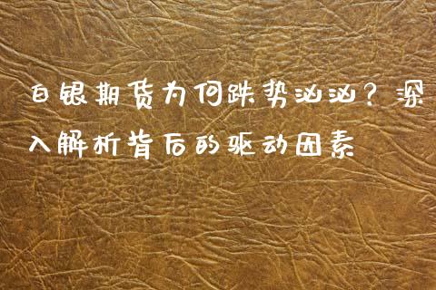 白银期货为何跌势汹汹？深入解析背后的驱动因素_https://www.qdlswl.com_基金_第1张