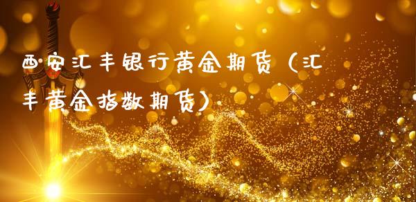 西安汇丰银行黄金期货（汇丰黄金指数期货）_https://www.qdlswl.com_期货_第1张