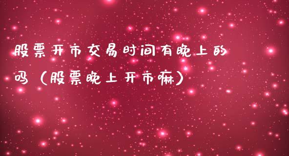 股票开市交易时间有晚上的吗(股票晚上开市嘛)_股票_第1张_青岛财经网 股票开市交易时间有晚上的吗(股票晚上开市嘛)_https://www.qdlswl.com_股票_第1张