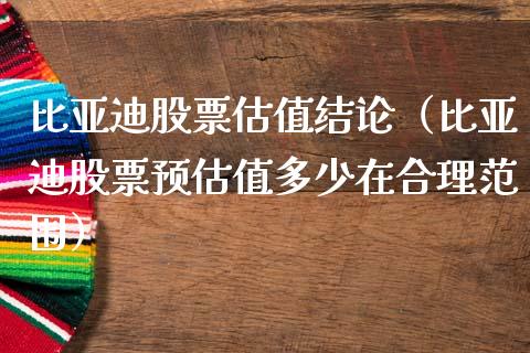 比亚迪股票估值结论（比亚迪股票预估值多少在合理范围）_https://www.qdlswl.com_股票_第1张