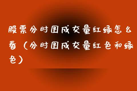 股票分时图成交量红绿怎么看（分时图成交量红色和绿色）_https://www.qdlswl.com_内盘_第1张