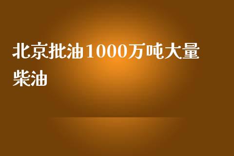 北京批油1000万吨大量柴油_https://www.qdlswl.com_直播_第1张