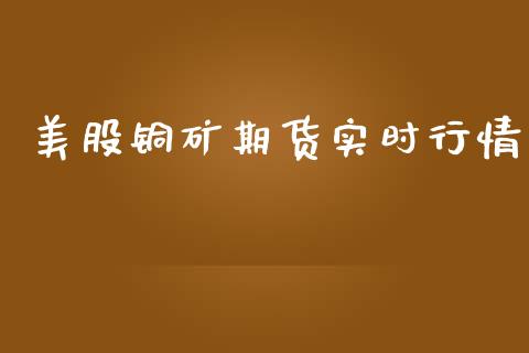 美股铜矿期货实时行情_https://www.qdlswl.com_直播_第1张
