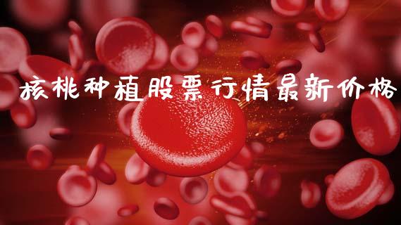 核桃种植股票行情最新价格_https://www.qdlswl.com_内盘_第1张