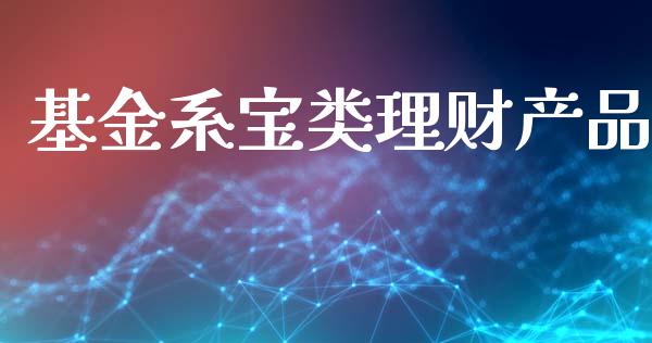 基金系宝类理财产品_https://www.qdlswl.com_基金_第1张