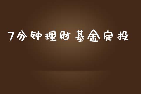 7分钟理财基金定投_https://www.qdlswl.com_基金_第1张