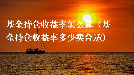 基金持仓收益率怎么算（基金持仓收益率多少卖合适）_https://www.qdlswl.com_理财_第1张
