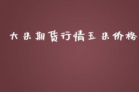 大米期货行情玉米价格_https://www.qdlswl.com_期货_第1张