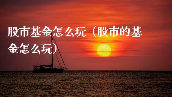 股市基金怎么玩（股市的基金怎么玩）_https://www.qdlswl.com_基金_第1张