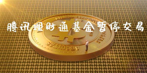 腾讯理财通基金暂停交易_https://www.qdlswl.com_基金_第1张