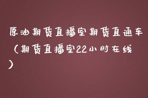 原油期货直播室期货直通车（期货直播室22小时在线）_https://www.qdlswl.com_直播_第1张