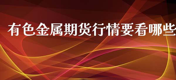 有色金属期货行情要看哪些_https://www.qdlswl.com_直播_第1张