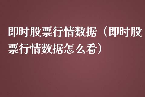 即时股票行情数据（即时股票行情数据怎么看）_https://www.qdlswl.com_外盘_第1张