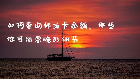 如何查询邮政卡余额，那些你可能忽略的细节_https://www.qdlswl.com_内盘_第1张