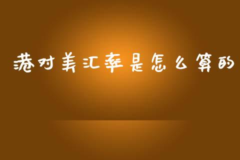 港对美汇率是怎么算的_https://www.qdlswl.com_内盘_第1张