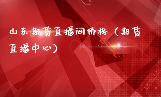 山东期货直播间价格（期货直播中心）_https://www.qdlswl.com_直播_第1张