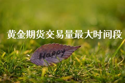 黄金期货交易量最大时间段_https://www.qdlswl.com_期货_第1张