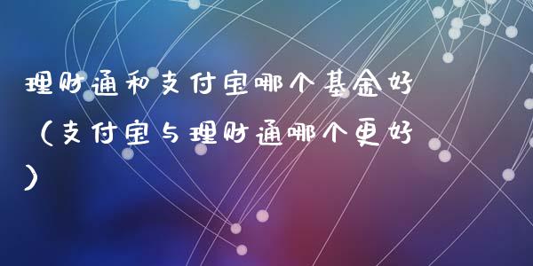 理财通和支付宝哪个基金好（支付宝与理财通哪个更好）_https://www.qdlswl.com_基金_第1张