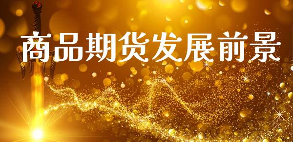 商品期货发展前景_https://www.qdlswl.com_股指_第1张