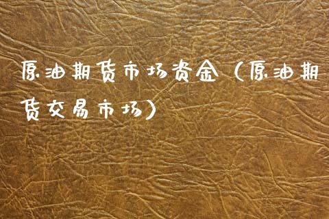 原油期货市场资金（原油期货交易市场）_https://www.qdlswl.com_期货_第1张