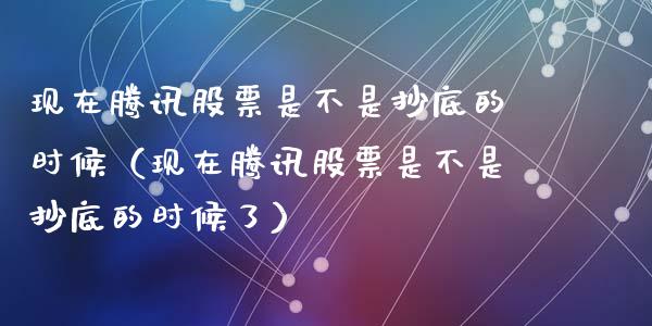 现在腾讯股票是不是抄底的时候（现在腾讯股票是不是抄底的时候了）_https://www.qdlswl.com_股票_第1张