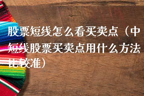 股票短线怎么看买卖点（中短线股票买卖点用什么方法比较准）_https://www.qdlswl.com_股票_第1张