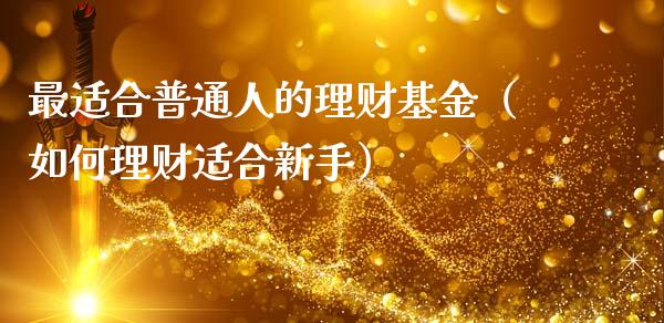 最适合普通人的理财基金（如何理财适合新手）_https://www.qdlswl.com_基金_第1张