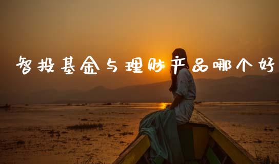 智投基金与理财产品哪个好_https://www.qdlswl.com_理财_第1张