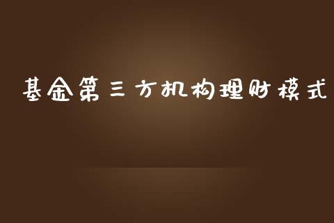 基金第三方机构理财模式_https://www.qdlswl.com_理财_第1张