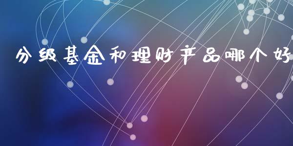 分级基金和理财产品哪个好_https://www.qdlswl.com_理财_第1张