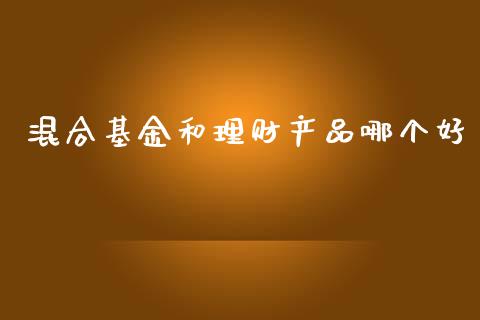 混合基金和理财产品哪个好_https://www.qdlswl.com_基金_第1张