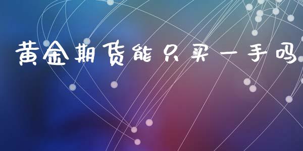 黄金期货能只买一手吗_https://www.qdlswl.com_期货_第1张