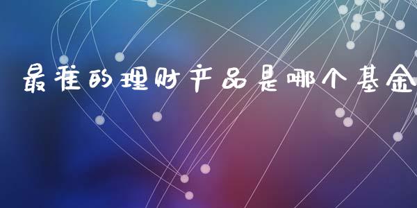 最准的理财产品是哪个基金_https://www.qdlswl.com_理财_第1张