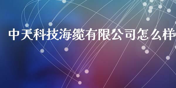 中天科技海缆有限公司怎么样_https://www.qdlswl.com_直播_第1张