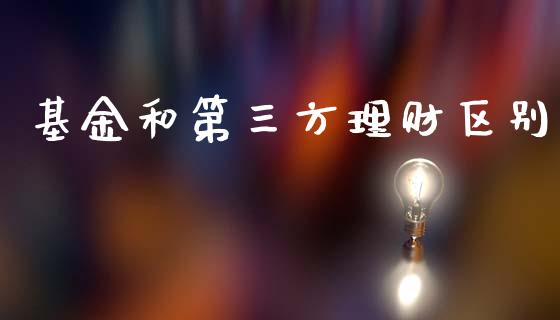 基金和第三方理财区别_https://www.qdlswl.com_理财_第1张