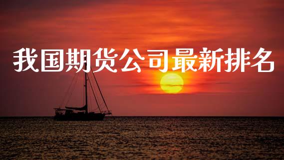 我国期货公司最新排名_https://www.qdlswl.com_股指_第1张
