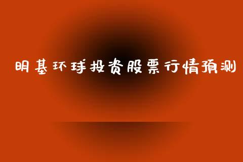 明基环球投资股票行情预测_https://www.qdlswl.com_股票_第1张
