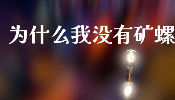 为什么我没有矿螺_https://www.qdlswl.com_理财_第1张
