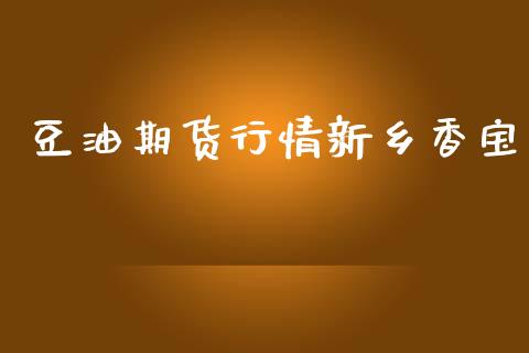 豆油期货行情新乡香宝_https://www.qdlswl.com_直播_第1张