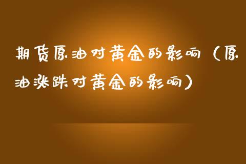 期货原油对黄金的影响（原油涨跌对黄金的影响）_https://www.qdlswl.com_期货_第1张