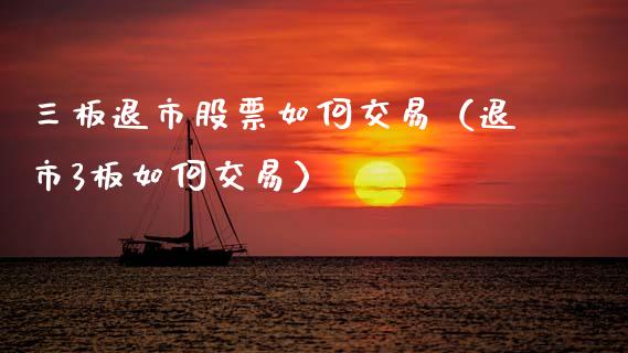 三板退市股票如何交易（退市3板如何交易）_https://www.qdlswl.com_股票_第1张