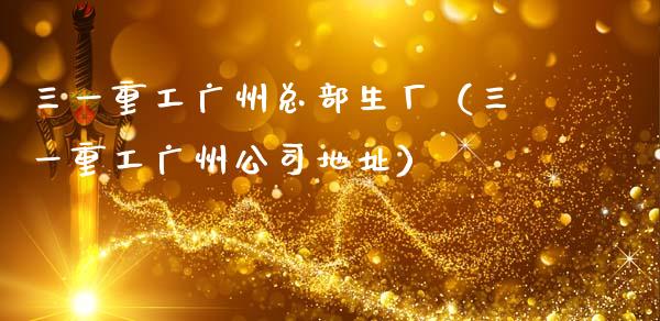 三一重工广州总部生厂（三一重工广州公司地址）_https://www.qdlswl.com_外盘_第1张