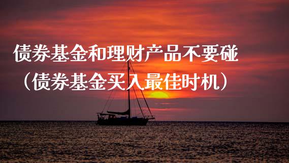 债券基金和理财产品不要碰（债券基金买入最佳时机）_https://www.qdlswl.com_理财_第1张