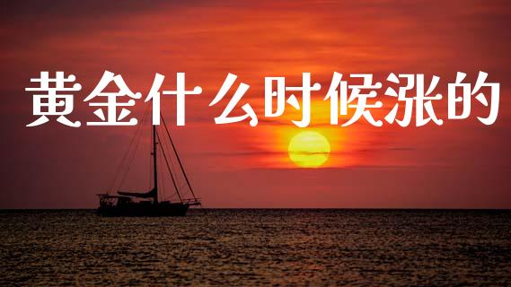 黄金什么时候涨的_https://www.qdlswl.com_外盘_第1张