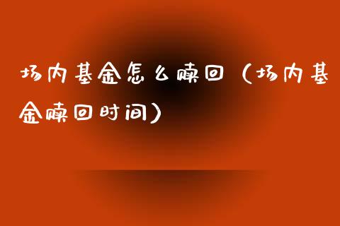 场内基金怎么赎回（场内基金赎回时间）_https://www.qdlswl.com_理财_第1张