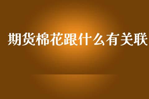 期货棉花跟什么有关联_https://www.qdlswl.com_期货_第1张